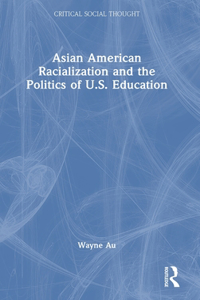 Asian American Racialization and the Politics of U.S. Education