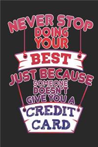 Never Stop Doing Your Best Just Because Someone Doesn't Give You A Credit Card