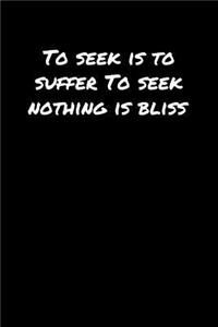 To Seek Is To Suffer To Seek Nothing Is Bliss