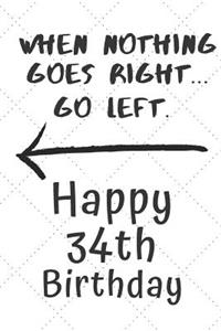 When nothing goes right... Go left Happy 34th Birthday