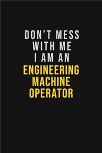 Don't Mess With Me I Am An Engineering Machine Operator