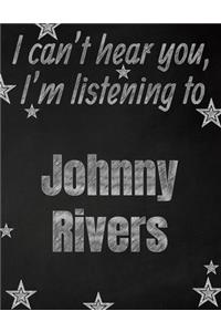 I can't hear you, I'm listening to Johnny Rivers creative writing lined notebook: Promoting band fandom and music creativity through writing...one day at a time