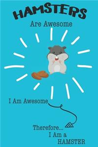 Hamster Are Awesome I Am Awesome There For I Am a Hamster