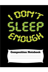 I Don't Sleep Enough Composition Notebook
