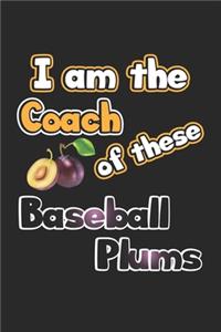 I am the Coach of these Baseball Plums: Tagebuch, Notizbuch, Notizheft - Geschenk-Idee für Baseball Trainer - Blanko - A5 - 120 Seiten