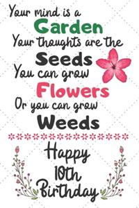 Your mind is a Garden your thoughts are the seeds Happy 10th Birthday