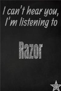 I Can't Hear You, I'm Listening to Razor Creative Writing Lined Journal
