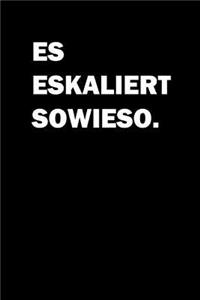 Es Eskaliert Sowieso.