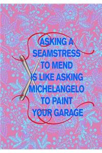 Asking a Seamstress to Mend Is Like Asking Michelangelo to Paint Your Garage