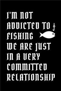 I'm Not Addicted to Fishing We Are Just in a Very Committed Relationship