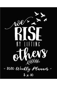 2020 Weekly Planner - Rise by Lifting Others: 8 X 10 - 12 Month Success Journal, Calendar, Daily, Weekly and Monthly Personal Goal Setting Logbook, Increase Productivity