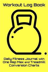 Workout Log Book: Daily Fitness Journal with One Rep Max and Treadmill Conversion Charts (Yellow)