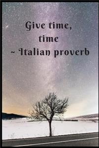 Give Time, Time Italian proverb