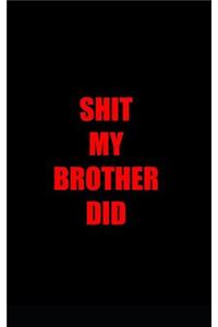 Shit my brother did.