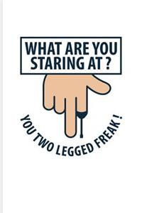 What Are You Staring At? You Two Legged Freak!