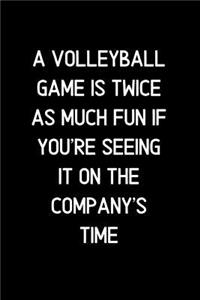 A Volleyball game is twice as much fun if you're seeing it on the company's time.