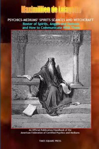 Psychics-mediums' Spirits Seances and Witchcraft.Roster of Spirits, Angels & Demons & How to Communicate with Them