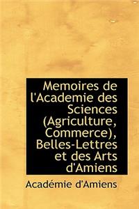 Memoires de L'Academie Des Sciences (Agriculture, Commerce), Belles-Lettres Et Des Arts D'Amiens