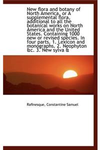 New Flora and Botany of North America, or a Supplemental Flora, Additional to All the Botanical Work