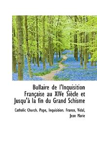 Bullaire de L'Inquisition Fran Aise Au Xive Si Cle Et Jusqu' La Fin Du Grand Schisme