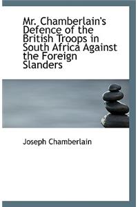 Mr. Chamberlain's Defence of the British Troops in South Africa Against the Foreign Slanders