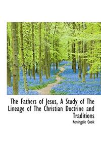 The Fathers of Jesus, a Study of the Lineage of the Christian Doctrine and Traditions