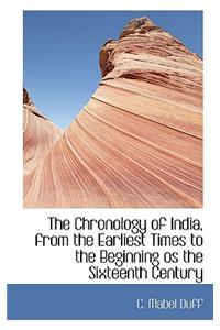 The Chronology of India, from the Earliest Times to the Beginning OS the Sixteenth Century