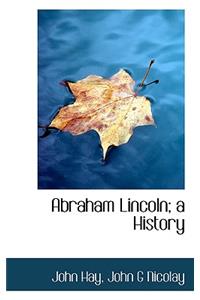 Abraham Lincoln; A History