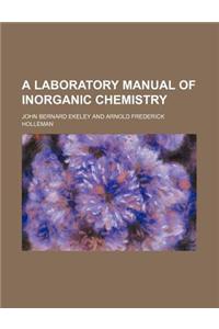 A Laboratory Manual of Inorganic Chemistry