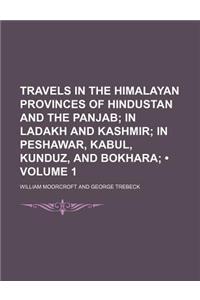 Travels in the Himalayan Provinces of Hindustan and the Panjab (Volume 1); In Ladakh and Kashmir in Peshawar, Kabul, Kunduz, and Bokhara