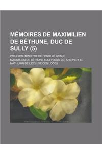Memoires de Maximilien de Bethune, Duc de Sully; Principal Ministre de Henri Le Grand (5 )