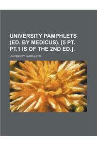 University Pamphlets (Ed. by Medicus). [5 PT. PT.1 Is of the 2nd Ed.]