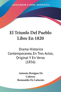 Triunfo Del Pueblo Libre En 1820: Drama Historico Contemporaneo, En Tres Actos, Original Y En Verso (1856)