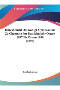 Jahresbericht Des Konigl. Gymnasiums Zu Chemnitz Fur Das Schuljahr Ostern 1897 Bis Ostern 1898 (1898)