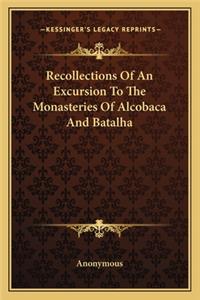 Recollections of an Excursion to the Monasteries of Alcobaca and Batalha