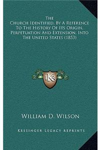 The Church Identified, By A Reference To The History Of Its Origin, Perpetuation And Extension, Into The United States (1853)