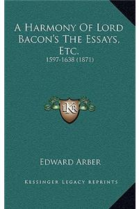 A Harmony of Lord Bacon's the Essays, Etc.