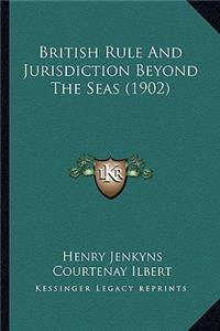 British Rule and Jurisdiction Beyond the Seas (1902)