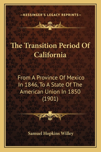 Transition Period of California: From a Province of Mexico in 1846, to a State of the American Union in 1850 (1901)