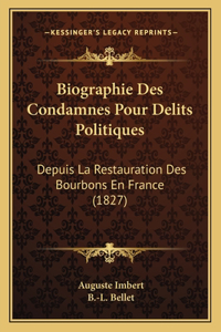 Biographie Des Condamnes Pour Delits Politiques: Depuis La Restauration Des Bourbons En France (1827)