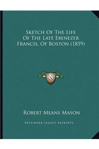 Sketch Of The Life Of The Late Ebenezer Francis, Of Boston (1859)