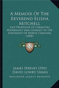 Memoir Of The Reverend Elisha Mitchell: Late Professor Of Chemistry, Mineralogy And Geology In The University Of North Carolina (1858)