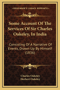 Some Account Of The Services Of Sir Charles Oakeley, In India