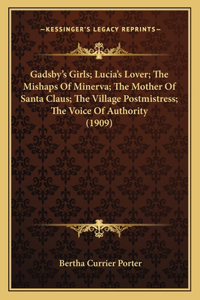 Gadsby's Girls; Lucia's Lover; The Mishaps Of Minerva; The Mother Of Santa Claus; The Village Postmistress; The Voice Of Authority (1909)