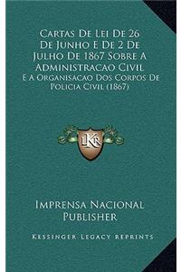 Cartas de Lei de 26 de Junho E de 2 de Julho de 1867 Sobre a Administracao Civil