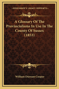 A Glossary Of The Provincialisms In Use In The County Of Sussex (1853)