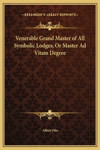 Venerable Grand Master of All Symbolic Lodges; Or Master Ad Vitam Degree