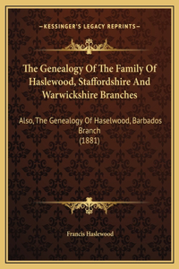Genealogy Of The Family Of Haslewood, Staffordshire And Warwickshire Branches