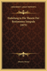 Einleitung in Die Theorie Der Bestimmten Integrale (1875)