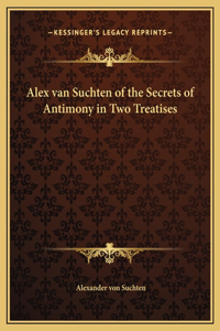 Alex van Suchten of the Secrets of Antimony in Two Treatises